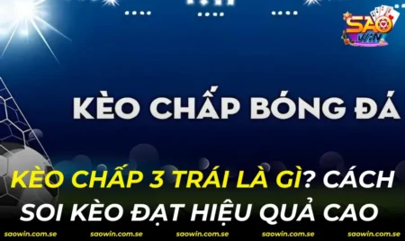 Kèo Chấp 3 Trái Là Gì